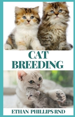 Cat Breeding: The Essential, Practical Guide to All Aspects of Breeding And Caring for Your Cat