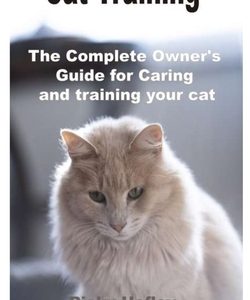Cat Training: The Complete Owner's Guide for Caring and training your cat