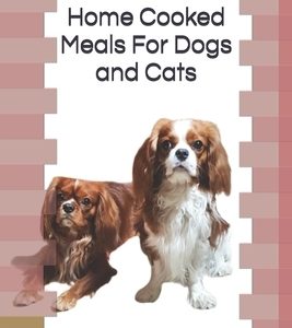 Home Cooked Meals For Dogs and Cats: Complete guide to home cooking (economical version black and white paperback)