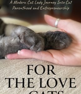 For The Love of Cats: A Modern Cat Lady's Journey into Cat Parenthood and Entrepreneurship