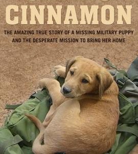 Saving Cinnamon: The Amazing True Story of a Missing Military Puppy and the Desperate Mission to Bring Her Home