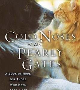 Cold Noses at the Pearly Gates: A Book of Hope for Those Who Have Lost a Pet