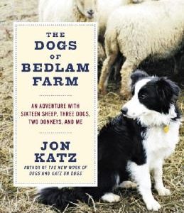 The Dogs of Bedlam Farm: An Adventure with Sixteen Sheep, Three Dogs, Two Donkeys, and Me