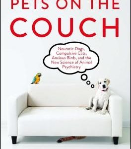 Pets on the Couch: Neurotic Dogs, Compulsive Cats, Anxious Birds, and the New Science of Animal Psychiatry