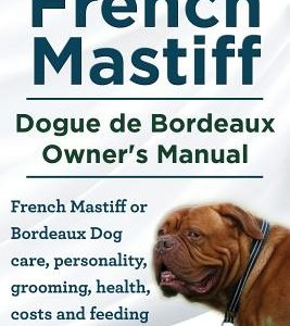 The French Mastiff. Dogue de Bordeaux Owners Manual. French Mastiff or Bordeaux Dog care, personality, grooming, health, costs and feeding all include