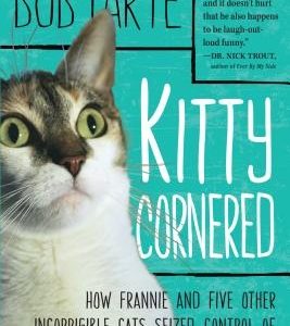 Kitty Cornered: How Frannie and Five Other Incorrigible Cats Seized Control of Our House and Made It Their Home