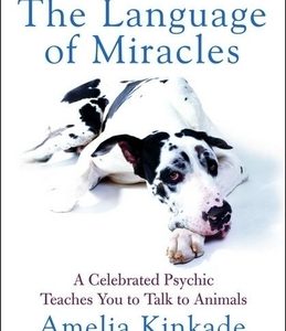 The Language of Miracles: A Celebrated Psychic Teaches You to Talk to Animals