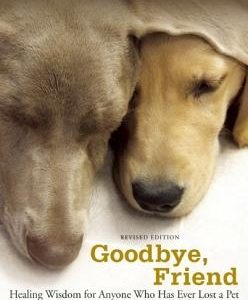 Goodbye, Friend: Healing Wisdom for Anyone Who Has Ever Lost a Pet