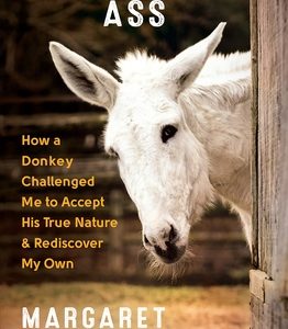 Smart Ass: How a Donkey Challenged Me to Accept His True Nature & Rediscover My Own