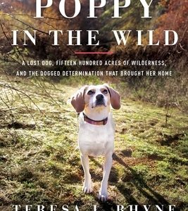 Poppy in the Wild: A Lost Dog, Fifteen Hundred Acres of Wilderness, and the Dogged Determination That Brought Her Home