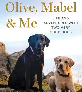 Olive, Mabel & Me: Life and Adventures with Two Very Good Dogs