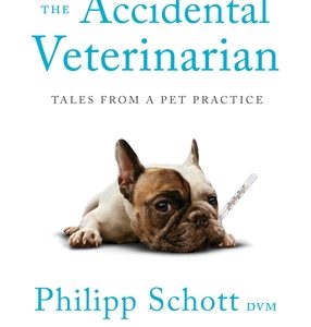 The Accidental Veterinarian: Tales from a Pet Practice