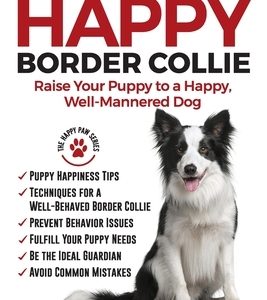 The Happy Border Collie: Raise Your Puppy to a Happy, Well-Mannered dog