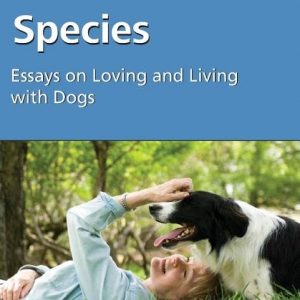 Tales of Two Species: Essays on Loving and Living with Dogs