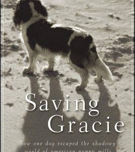 Saving Gracie: How One Dog Escaped the Shadowy World of American Puppy Mills