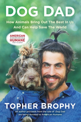Dog Dad: How Animals Bring Out the Best in Us and Can Help Save the World