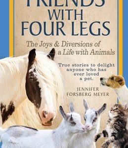 Friends With Four Legs: The Joys & Diversions of a Life with Animals
