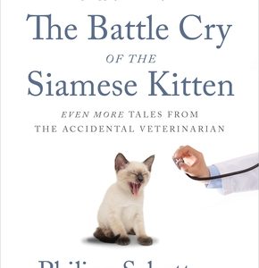The Battle Cry of the Siamese Kitten: Even More Tales from the Accidental Veterinarian