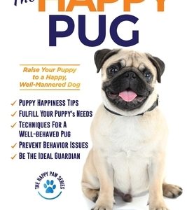 The Happy Pug: Raise Your Puppy to a Happy, Well-Mannered Dog