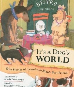 It's a Dog's World: True Stories of Travel with Man's Best Friend