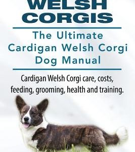 Cardigan Welsh Corgis. The Ultimate Cardigan Welsh Corgi Dog Manual. Cardigan Welsh Corgi care, costs, feeding, grooming, health and training.