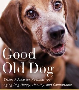 Good Old Dog: Expert Advice for Keeping Your Aging Dog Happy, Healthy, and Comfortable