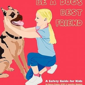 Be A Dog's Best Friend: A Safety Guide for Kids