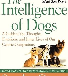 The Intelligence of Dogs: A Guide to the Thoughts, Emotions, and Inner Lives of Our Canine Companions
