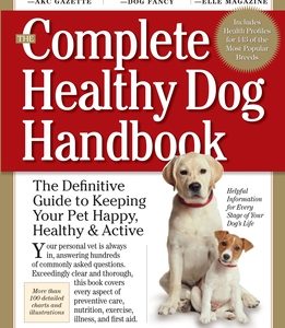 The Complete Healthy Dog Handbook: The Definitive Guide to Keeping Your Pet Happy, Healthy & Active