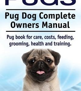 Pugs. Pug Dog Complete Owners Manual. Pug book for care, costs, feeding, grooming, health and training.