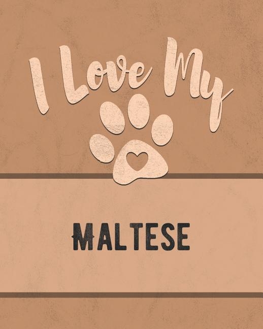 I Love My Maltese: For the Pet You Love, Track Vet, Health, Medical, Vaccinations and More in this Book