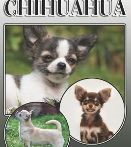 The Chihuahua: A Complete and Comprehensive Owners Guide To: Buying, Owning, Health, Grooming, Training, Obedience, Understanding and