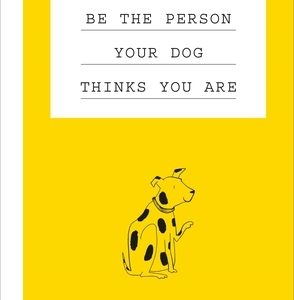Be the Person Your Dog Thinks You Are