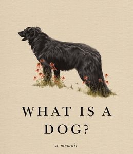 What Is a Dog?: A Memoir