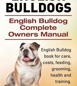 English Bulldogs. English Bulldog Complete Owners Manual. English Bulldog book for care, costs, feeding, grooming, health and training.
