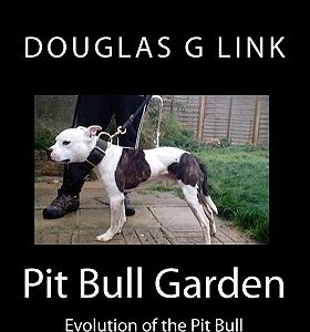Pit Bull Garden: Evolution of the Pit Bull Terrier & other Game Dogs