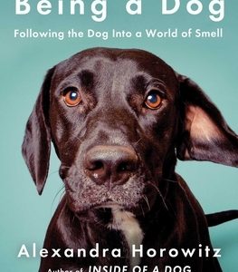 Being a Dog: Following the Dog Into a World of Smell