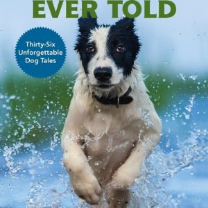 The Greatest Dog Stories Ever Told: Thirty-Six Unforgettable Dog Tales