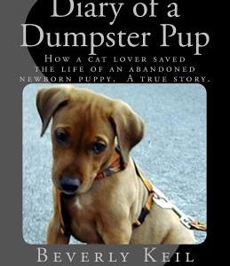 Diary of a Dumpster Pup: How a cat lover saved the life of an abandoned newborn puppy. A true story.