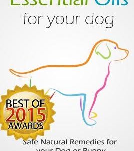 Essential Oils for Your Dog: Safe Natural Remedies for your Dog or Puppy ((Essential Oils for Dogs, Essential Oils for Puppies, Essential Oils for