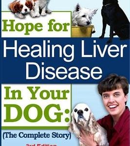 Hope for Healing Liver Disease in Your Dog: The Complete Story