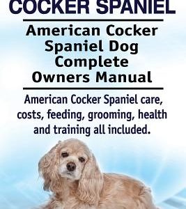 American Cocker Spaniel. American Cocker Spaniel Dog Complete Owners Manual. American Cocker Spaniel care, costs, feeding, grooming, health and traini