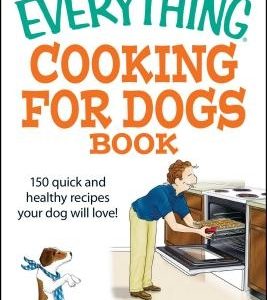 The Everything Cooking for Dogs Book: 100 Quick and Easy Healthy Recipes Your Dog Will Bark For!