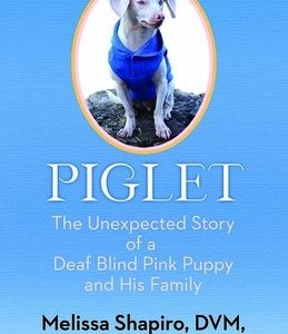 Piglet: The Unexpected Story of a Deaf, Blind, Pink Puppy and His Family