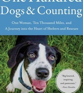 One Hundred Dogs and Counting: One Woman, Ten Thousand Miles, and a Journey Into the Heart of Shelters and Rescues
