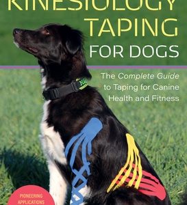 Kinesiology Taping for Dogs: The Complete Guide to Taping for Canine Health and Fitness