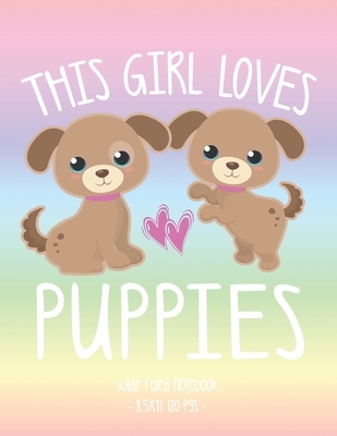 This Girl Loves Puppies: School Notebook Puppy Dog Lover Gift 8.5x11 Wide Ruled