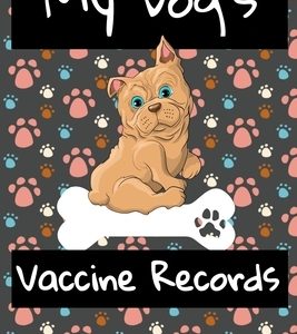 My Dog's Vaccine Records: Keep Track Of Annual Vet Visits and Immunizations