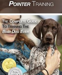 German Shorthaired Pointer Training: The Complete Guide To Training the Best Dog Ever