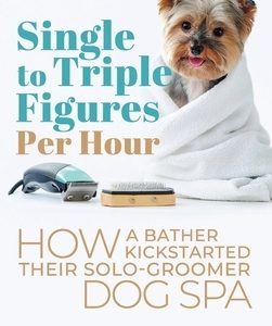Single to Triple Figures Per Hour: How a Bather Kickstarted Their Solo-groomer Dog Spa
